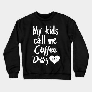 My kids call me Coffee Dog Dad Crewneck Sweatshirt